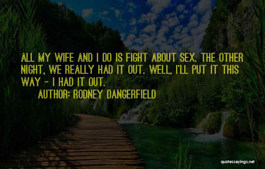 Fight For Your Wife Quotes By Rodney Dangerfield