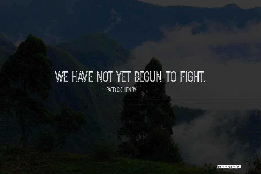 Fight Has Just Begun Quotes By Patrick Henry Fight Has Just Begun Quotes By Patrick Henry