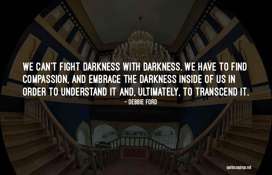 Fight The Darkness Quotes By Debbie Ford Fight The Darkness Quotes By Debbie Ford