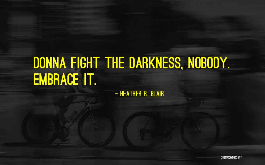 Fight The Darkness Quotes By Heather R. Blair Fight The Darkness Quotes By Heather R. Blair
