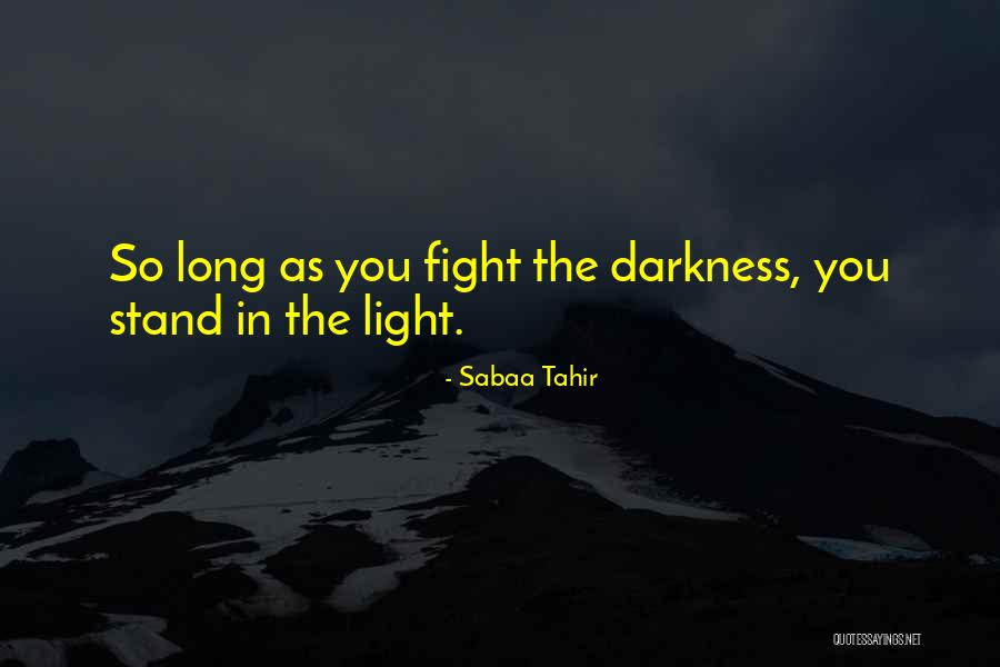 Fight The Darkness Quotes By Sabaa Tahir Fight The Darkness Quotes By Sabaa Tahir