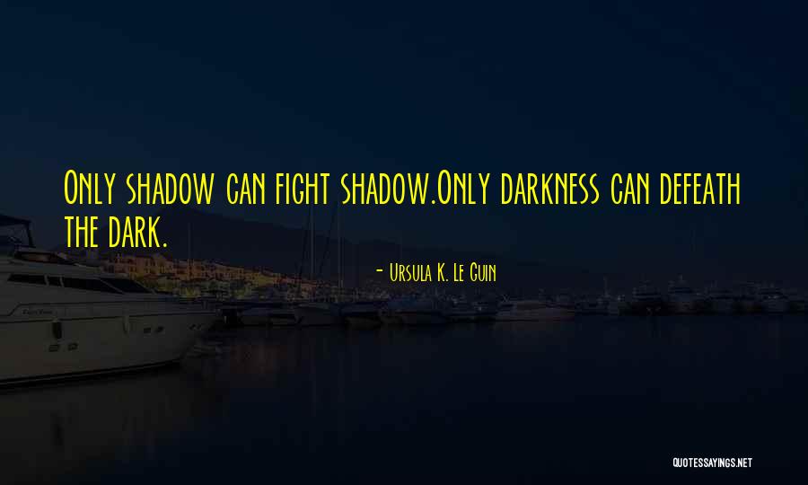 Fight The Darkness Quotes By Ursula K. Le Guin Fight The Darkness Quotes By Ursula K. Le Guin