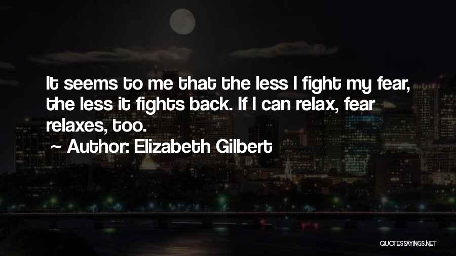 Fight The Fear Quotes By Elizabeth Gilbert