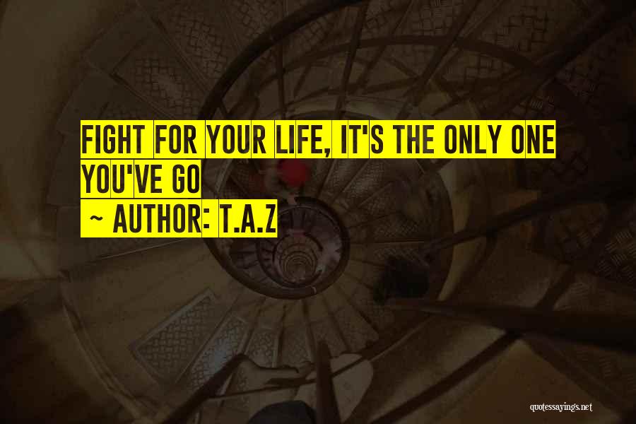 Fight The Life Quotes By T.A.Z