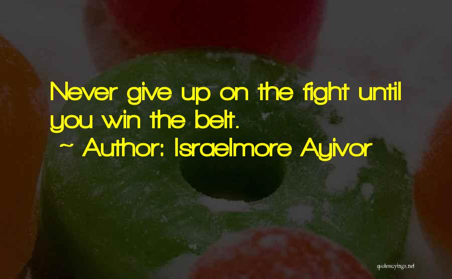 Fight Until You Win Quotes By Israelmore Ayivor