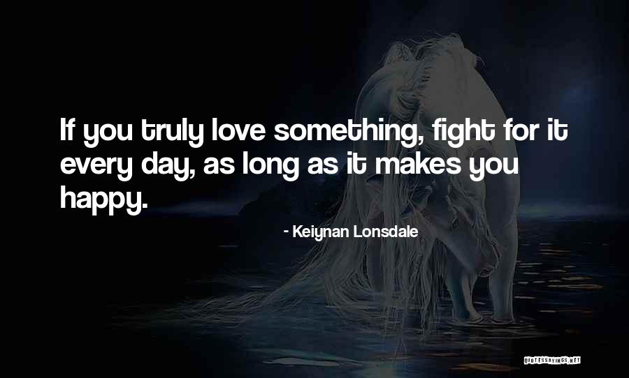 Fight You Love Quotes By Keiynan Lonsdale Fight You Love Quotes By Keiynan Lonsdale
