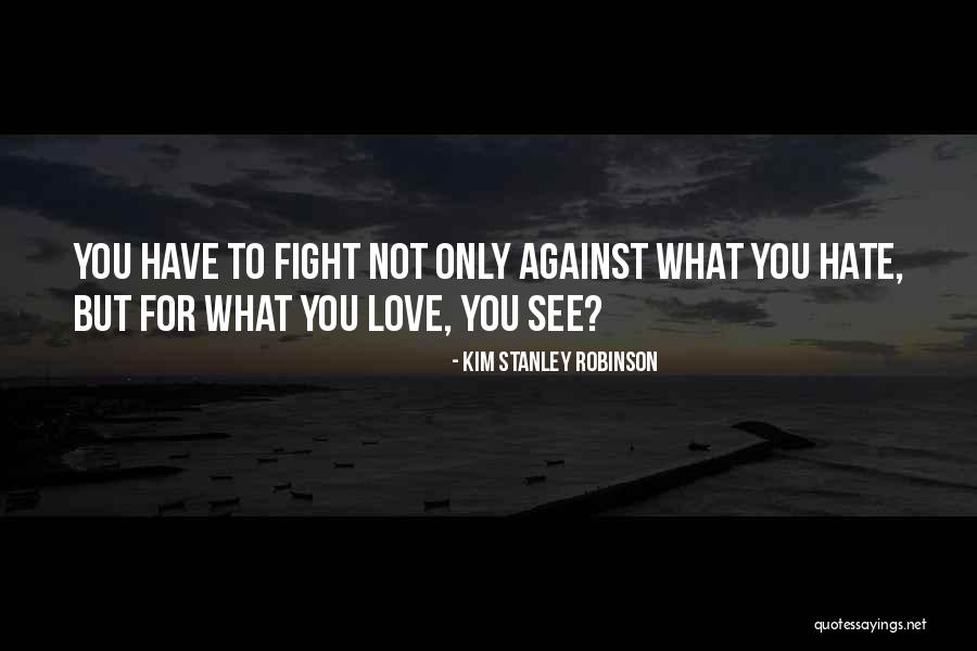 Fight You Love Quotes By Kim Stanley Robinson Fight You Love Quotes By Kim Stanley Robinson