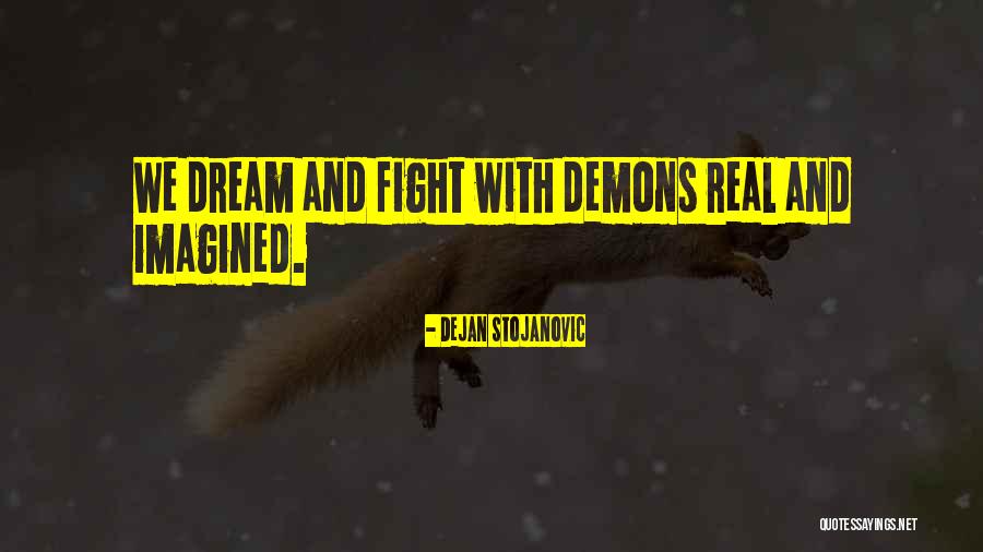 Fight Your Demons Quotes By Dejan Stojanovic Fight Your Demons Quotes By Dejan Stojanovic