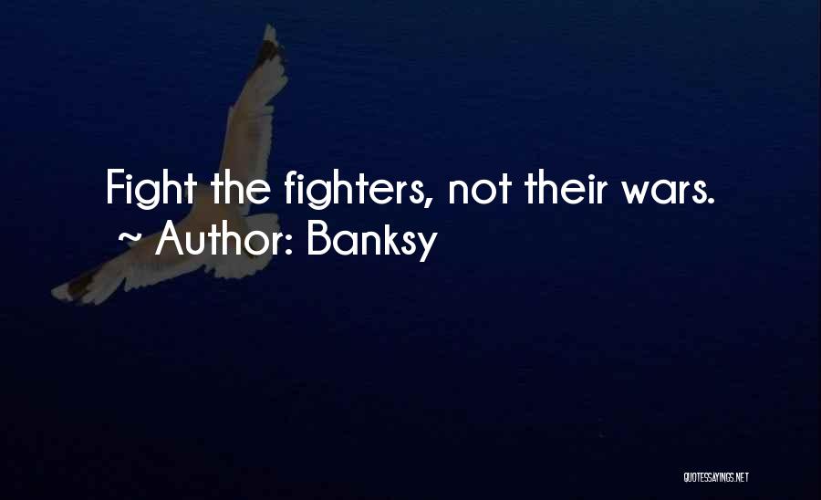 Fighters Fight Quotes By Banksy