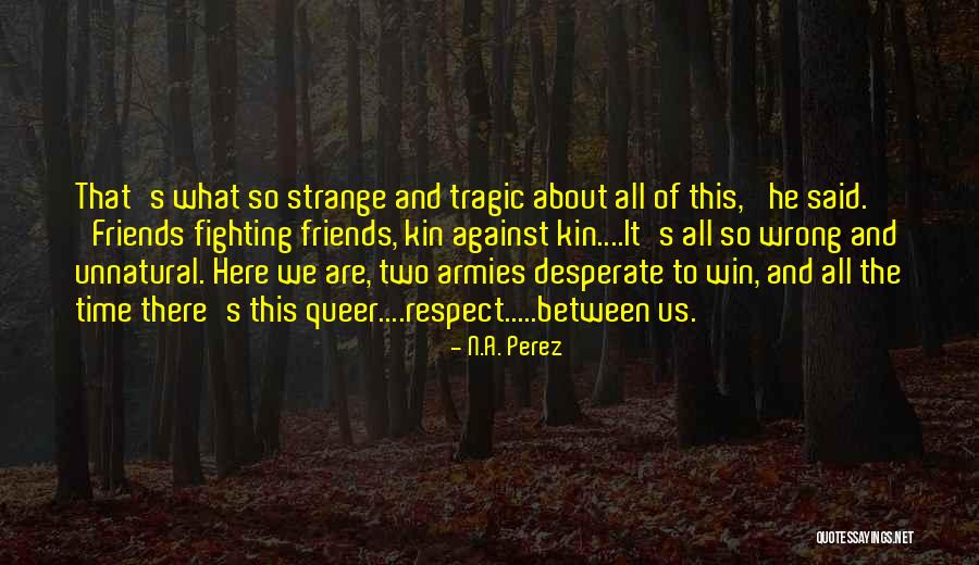 Fighting Between Friends Quotes By N.A. Perez Fighting Between Friends Quotes By N.A. Perez