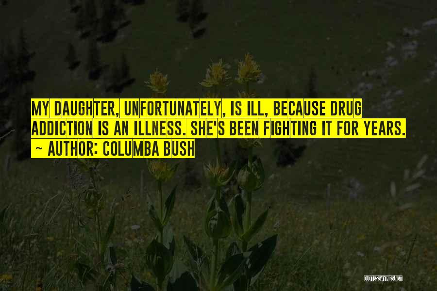 Fighting Drug Addiction Quotes By Columba Bush