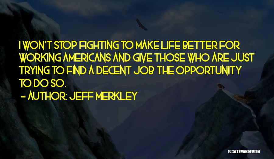 Fighting For A Better Life Quotes By Jeff Merkley