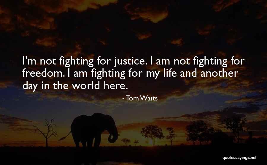 Fighting For Justice Quotes By Tom Waits Fighting For Justice Quotes By Tom Waits