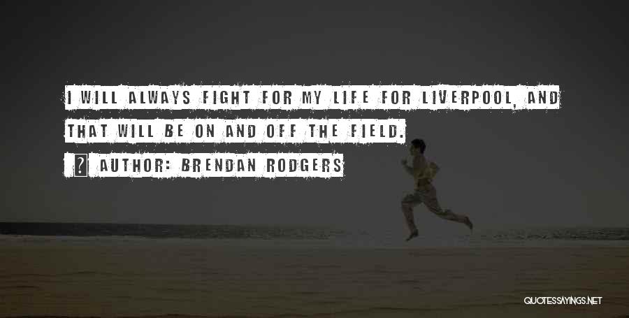 Fighting For Life Quotes By Brendan Rodgers