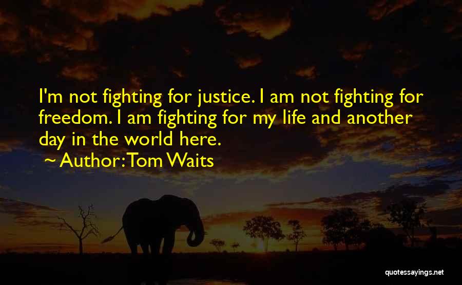 Fighting For Life Quotes By Tom Waits