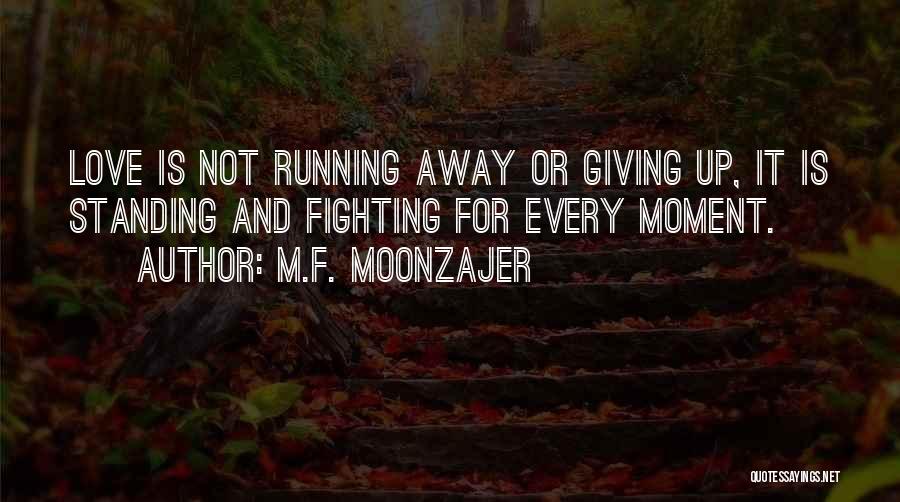 Fighting For Love And Giving Up Quotes By M.F. Moonzajer