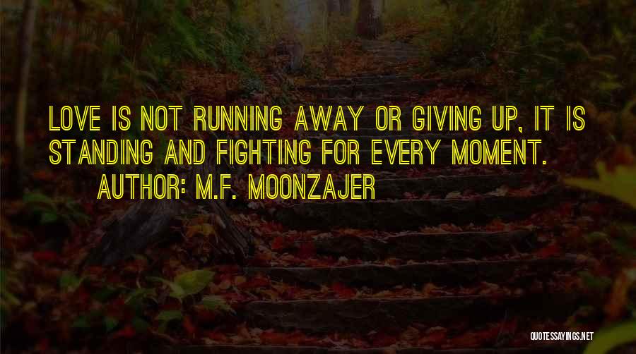 Fighting For Love And Not Giving Up Quotes By M.F. Moonzajer