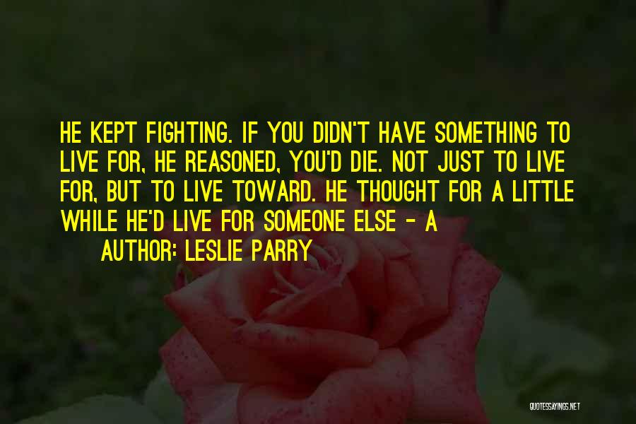 Fighting For Someone Quotes By Leslie Parry