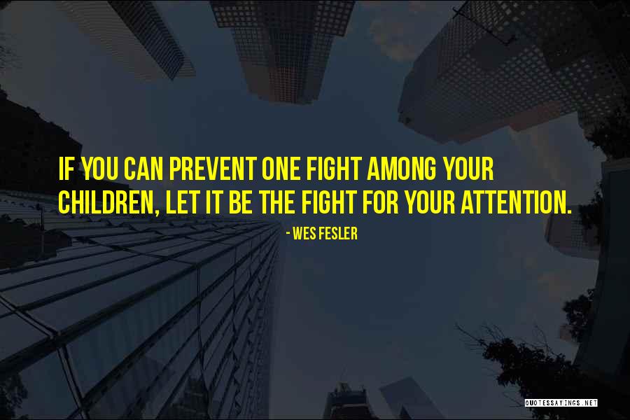 Fighting For Someone's Attention Quotes By Wes Fesler Fighting For Someone's Attention Quotes By Wes Fesler