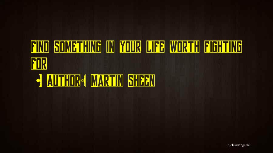 Fighting For Something Quotes By Martin Sheen