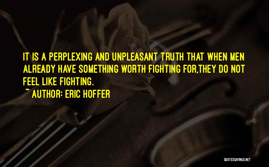 Fighting For Something Worth It Quotes By Eric Hoffer