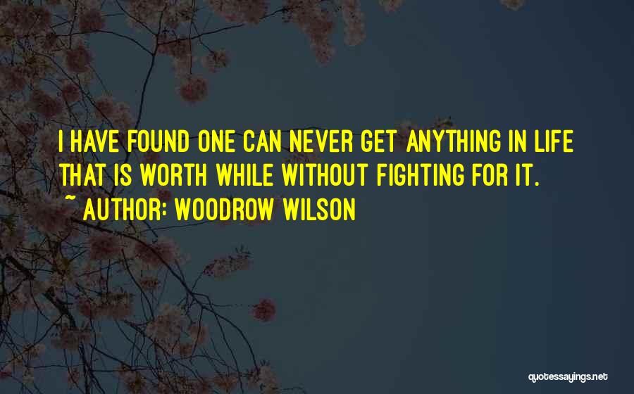 Fighting For Something Worth It Quotes By Woodrow Wilson