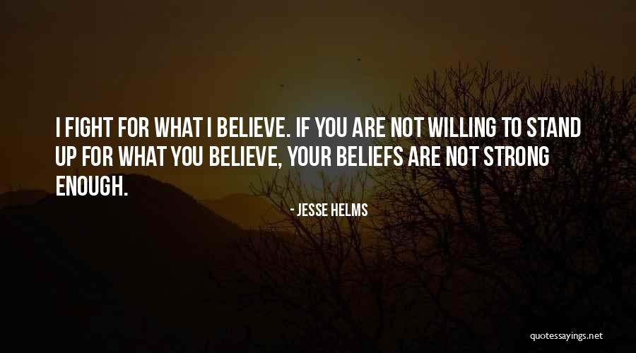 Fighting For Your Beliefs Quotes By Jesse Helms Fighting For Your Beliefs Quotes By Jesse Helms