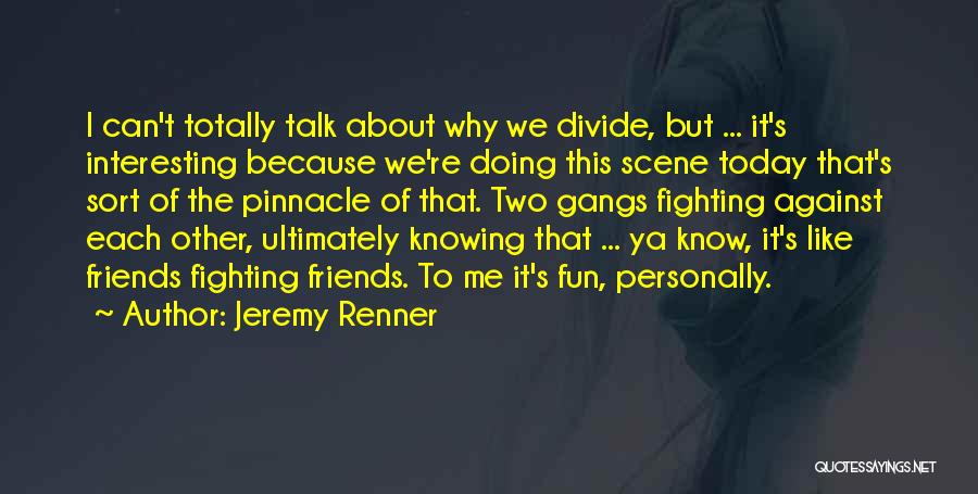 Fighting Friends Quotes By Jeremy Renner