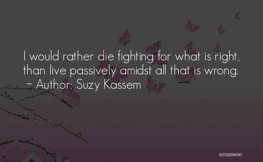 Fighting What Is Right Quotes By Suzy Kassem