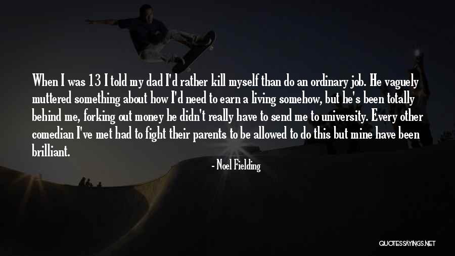 Fighting With Parents Quotes By Noel Fielding Fighting With Parents Quotes By Noel Fielding