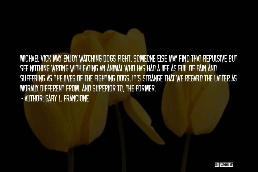 Fighting With Someone Quotes By Gary L. Francione