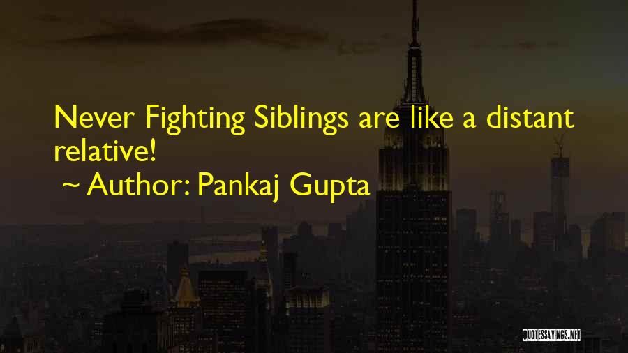 Fighting With Your Siblings Quotes By Pankaj Gupta