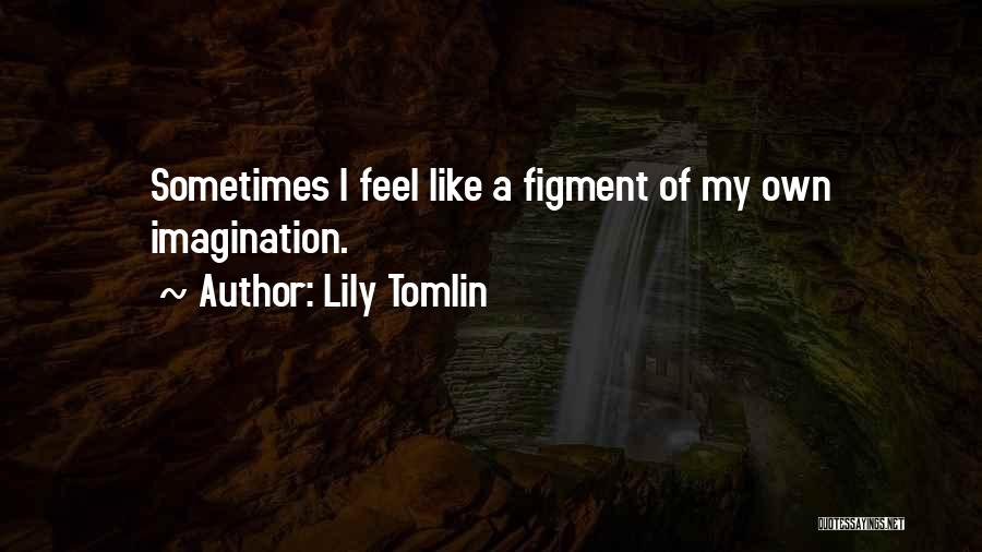 Figment Quotes By Lily Tomlin