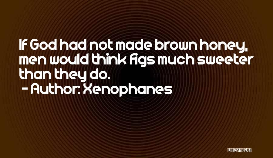 Figs Quotes By Xenophanes