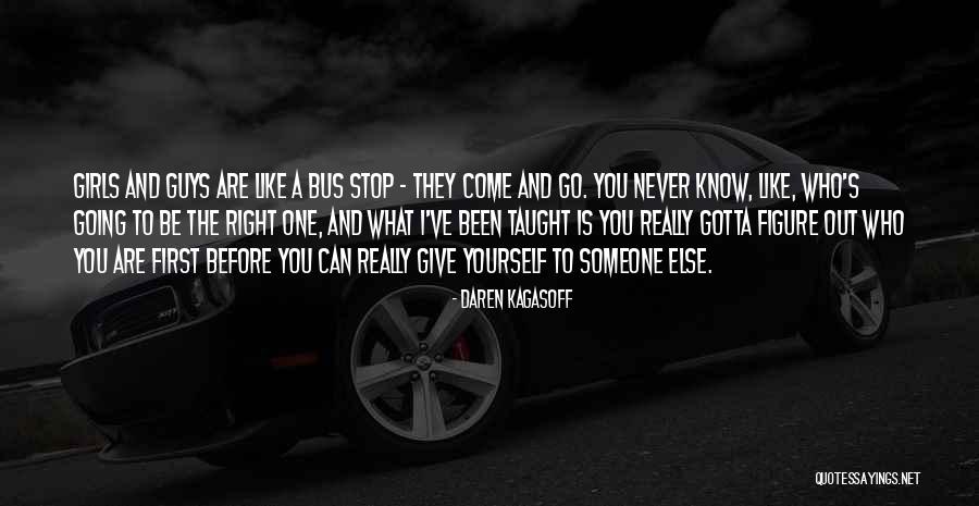 Figure Out Who You Are Quotes By Daren Kagasoff Figure Out Who You Are Quotes By Daren Kagasoff