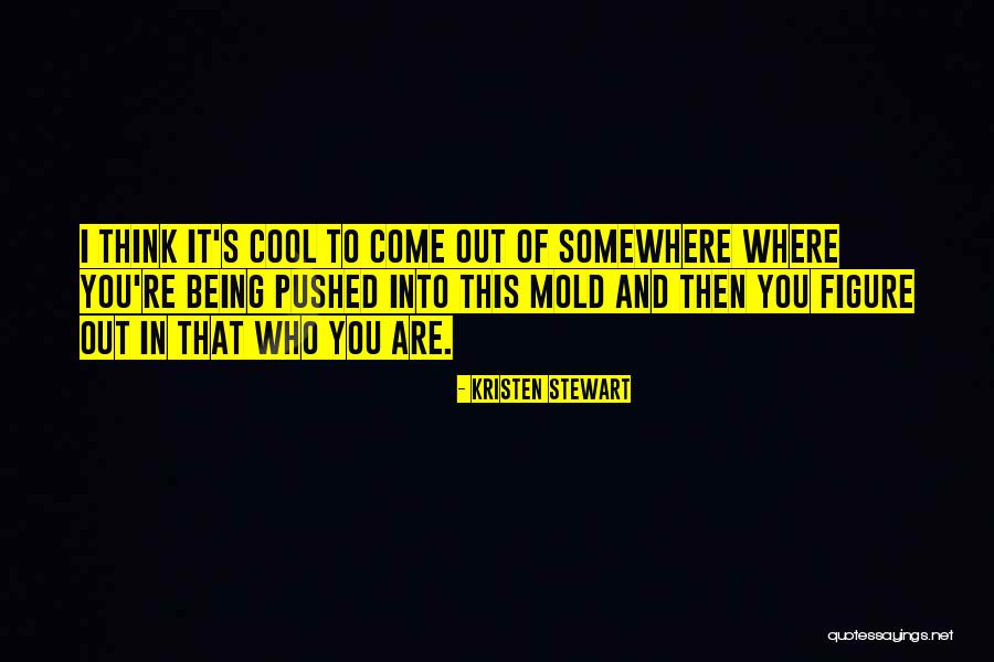 Figure Out Who You Are Quotes By Kristen Stewart Figure Out Who You Are Quotes By Kristen Stewart