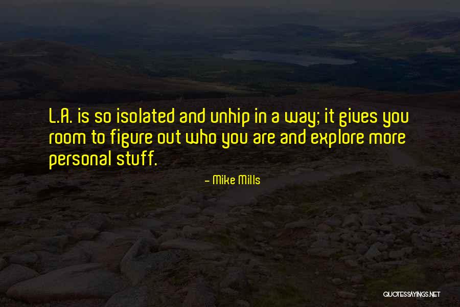 Figure Out Who You Are Quotes By Mike Mills Figure Out Who You Are Quotes By Mike Mills