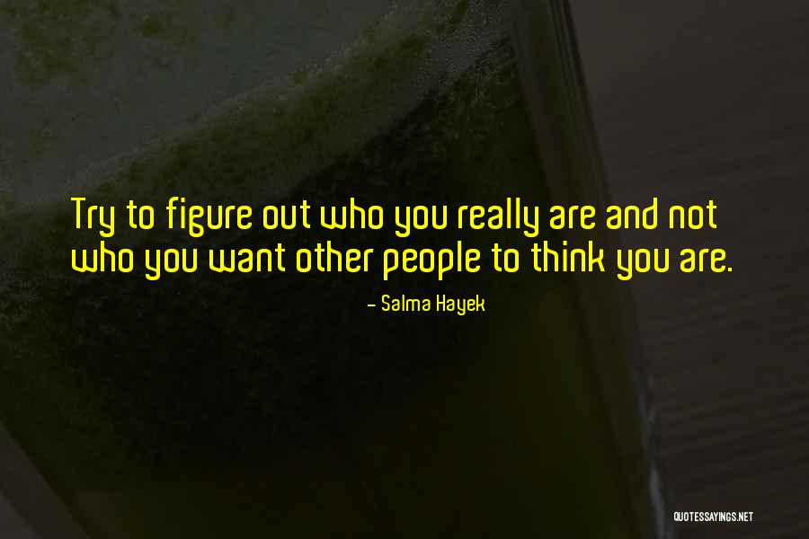 Figure Out Who You Are Quotes By Salma Hayek Figure Out Who You Are Quotes By Salma Hayek