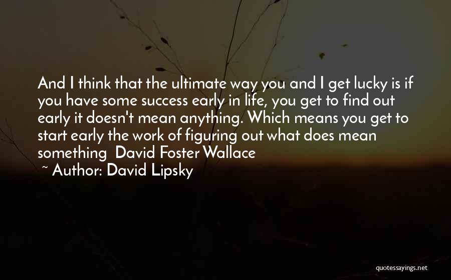 Figuring Out Life Quotes By David Lipsky