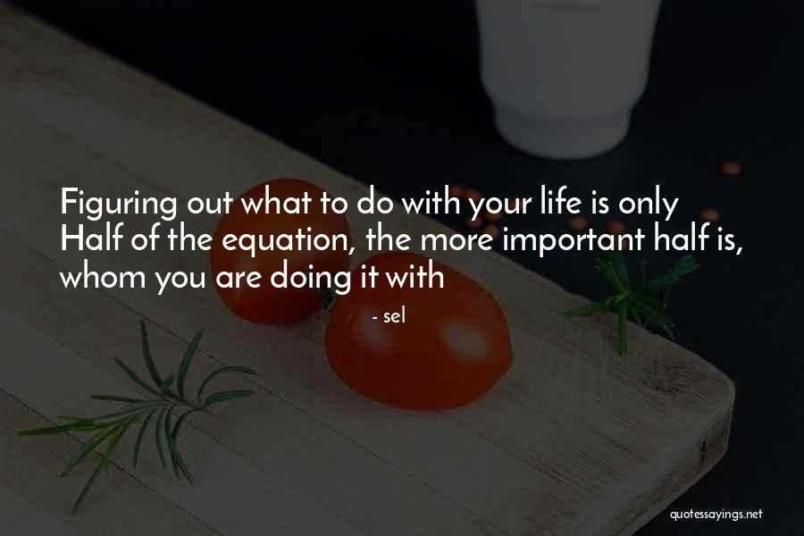 Figuring Out My Life Quotes By Sel Figuring Out My Life Quotes By Sel