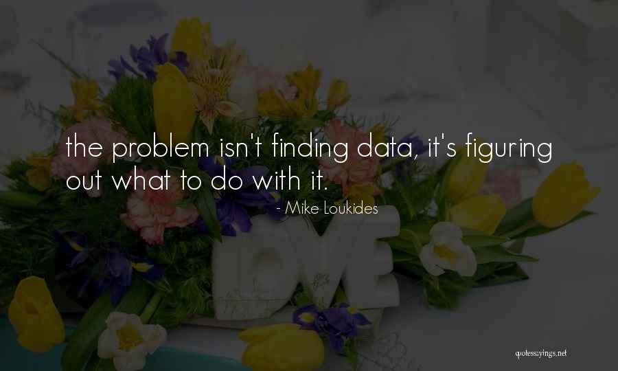 Figuring Out What To Do Quotes By Mike Loukides Figuring Out What To Do Quotes By Mike Loukides
