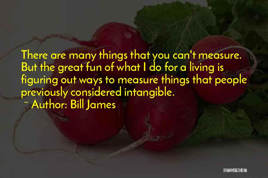 Figuring Things Out Quotes By Bill James