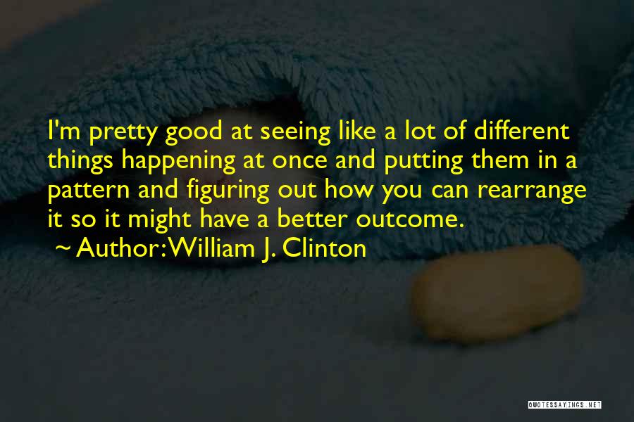 Figuring Things Out Quotes By William J. Clinton