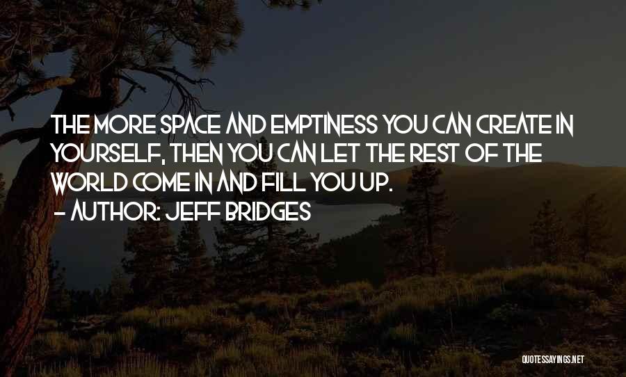 Fill Emptiness Quotes By Jeff Bridges