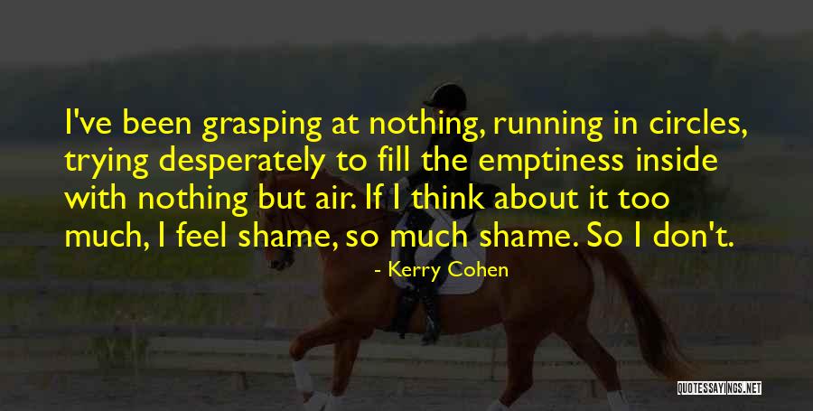Fill Emptiness Quotes By Kerry Cohen Fill Emptiness Quotes By Kerry Cohen