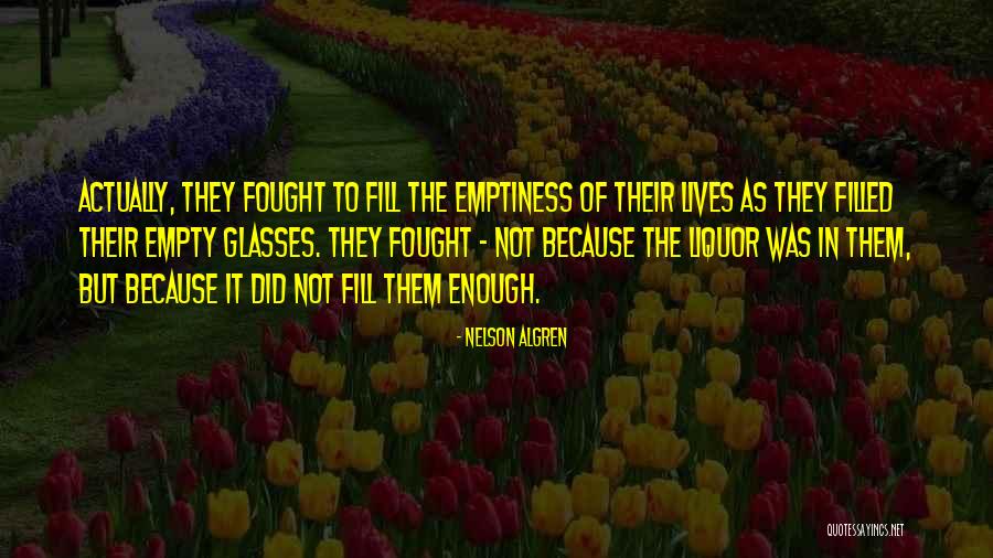 Fill Emptiness Quotes By Nelson Algren Fill Emptiness Quotes By Nelson Algren