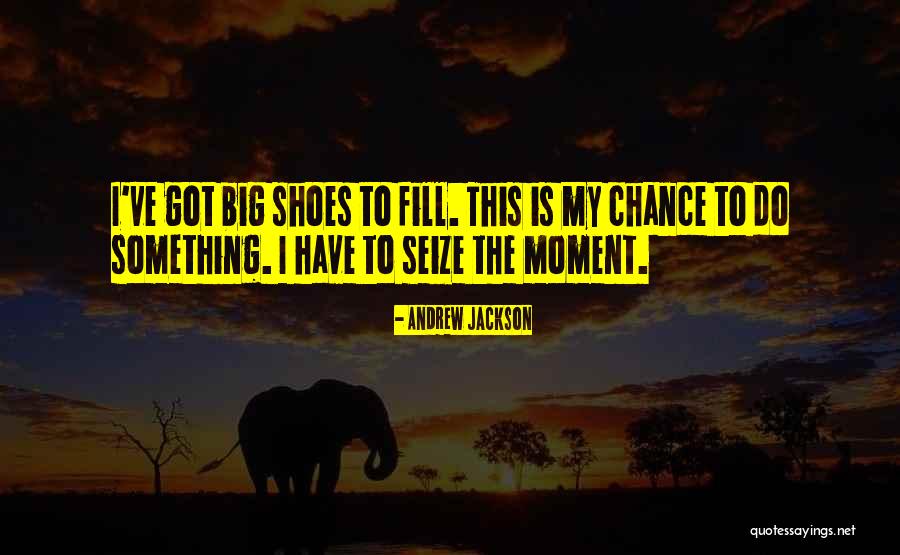 Fill My Shoes Quotes By Andrew Jackson