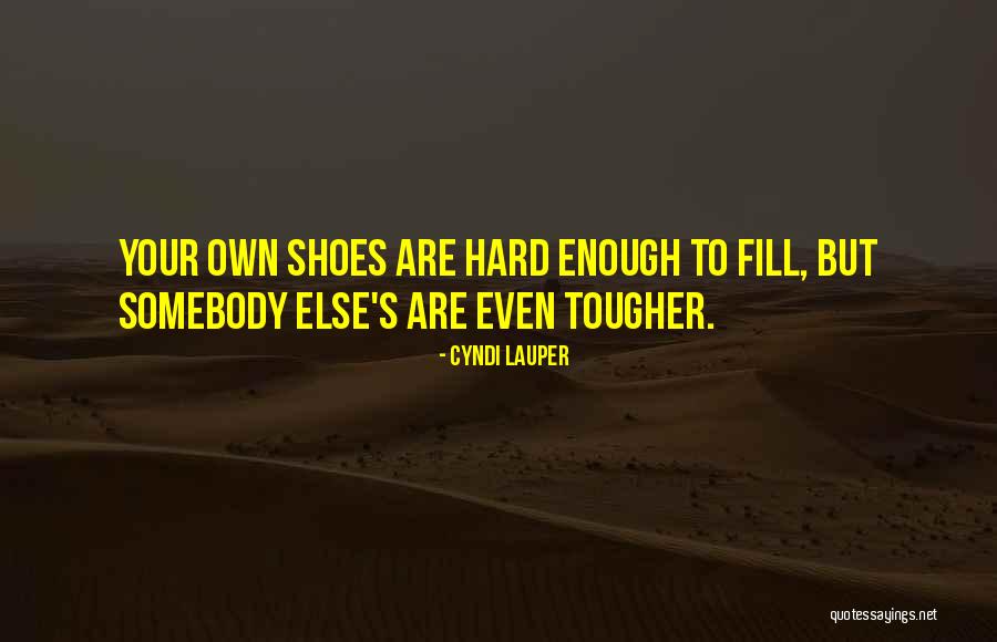 Fill Someone's Shoes Quotes By Cyndi Lauper Fill Someone's Shoes Quotes By Cyndi Lauper
