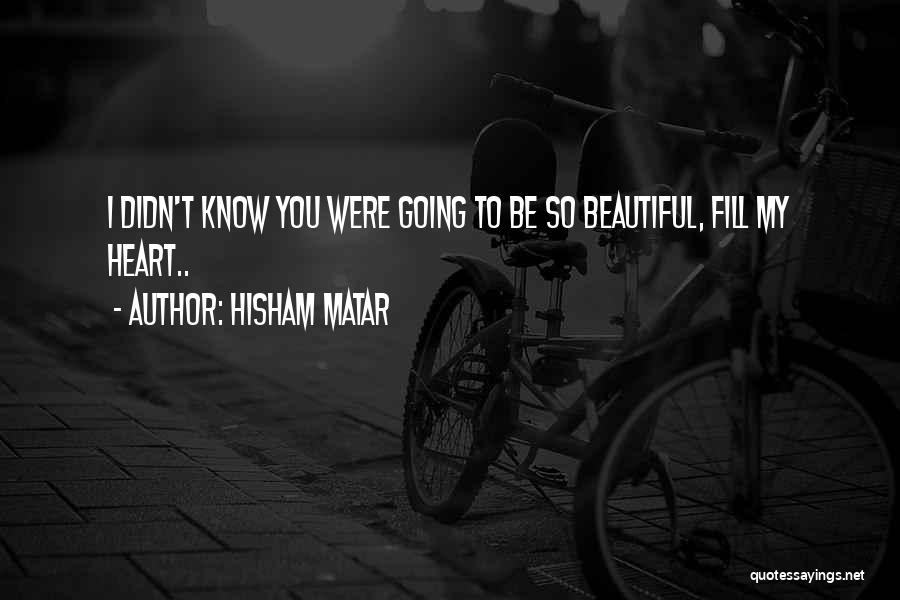 Fill Up Your Heart Quotes By Hisham Matar