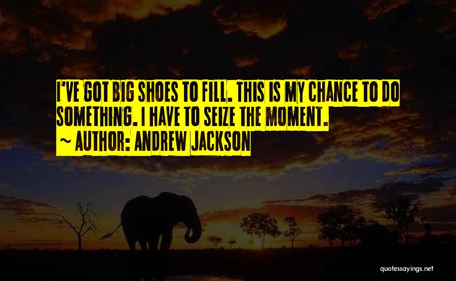 Fill Your Shoes Quotes By Andrew Jackson